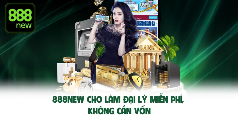888NEW cho làm đại lý miễn phí, không cần vốn.