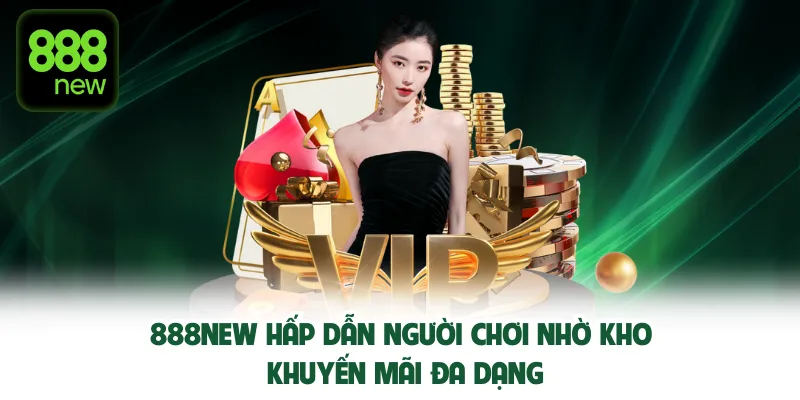 888NEW hấp dẫn người chơi nhờ kho khuyến mãi đa dạng.